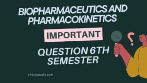 Biopharmaceutics and Pharmacokinetics Important Question 6th Semester B Pharmacy