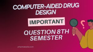 Computer Aided Drug Design Important Question 8th Semester B Pharmacy