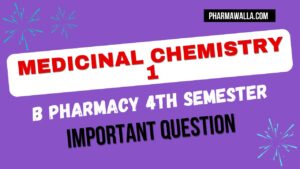 Medicinal Chemistry 1 important Question B Pharmacy 4th Semester