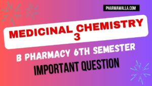 Medicinal Chemistry 3 Important Question B Pharmacy 6th Semester